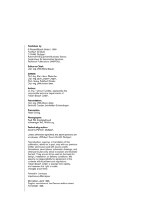 Page 2Published by:
© Robert Bosch GmbH, 1999
Postfach 30 02 20,
D-70442 Stuttgart.
Automotive Equipment Business Sector,
Department for Automotive Services,
Technical Publications (KH/PDI2).
Editor-in-Chief:
Dipl.-Ing. (FH) Horst Bauer.
Editors:
Dipl.-Ing. Karl-Heinz Dietsche,
Dipl.-Ing. (BA) Jürgen Crepin,
Dipl.-Holzw. Folkhart Dinkler,
Dipl.-Ing. (FH) Anton Beer.
Author:
Dr.-Ing. Helmut Tschöke, assisted by the
responsible technical departments of 
Robert Bosch GmbH.
Presentation:
Dipl.-Ing. (FH) Ulrich...