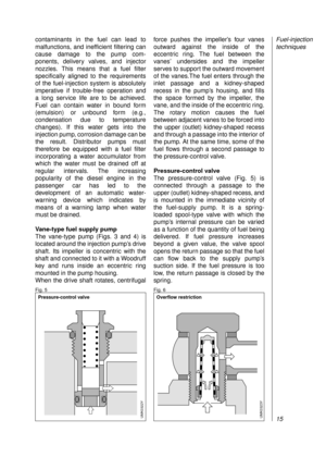 Page 17contaminants in the fuel can lead to
malfunctions, and inefficient filtering can
cause damage to the pump com-
ponents, delivery valves, and injector 
nozzles. This means that a fuel filter 
specifically aligned to the requirements
of the fuel-injection system is absolutely
imperative if trouble-free operation and 
a long service life are to be achieved.
Fuel can contain water in bound form
(emulsion) or unbound form (e.g.,
condensation due to temperature
changes). If this water gets into the
injection...