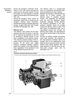 Page 22During the plunger’s continued move-
ment to TDC, fuel returns through the
cutoff bore to the pump interior. During
this phase, the inlet passage is opened
again for the plunger’s next working cycle
(Fig. 10c).
During the plunger’s return stroke, its
transverse cutoff bore is closed by the
plunger’s rotating stroke movement, 
and the high-pressure chamber above the
plunger is again filled with fuel through 
the open inlet passage (Fig. 10d).
Delivery valve
The delivery valve closes off the high-
pressure...