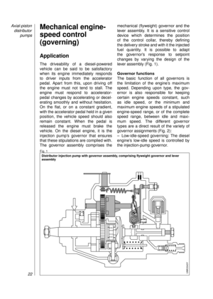 Page 24Mechanical engine-
speed control
(governing)
Application
The driveability of a diesel-powered 
vehicle can be said to be satisfactory
when its engine immediately responds 
to driver inputs from the accelerator 
pedal. Apart from this, upon driving off
the engine must not tend to stall. The
engine must respond to accelerator-
pedal changes by accelerating or decel-
erating smoothly and without hesitation.
On the flat, or on a constant gradient,
with the accelerator pedal held in a given
position, the...