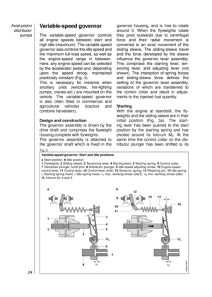 Page 26Variable-speed governor
The variable-speed governor controls 
all engine speeds between start and 
high idle (maximum). The variable-speed
governor also controls the idle speed and
the maximum full-load speed, as well as
the engine-speed range in between.
Here, any engine speed can be selected
by the accelerator pedal and, depending
upon the speed droop, maintained
practically constant (Fig. 4).
This is necessary for instance when 
ancillary units (winches, fire-fighting
pumps, cranes etc.) are mounted...