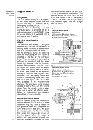 Page 46Engine shutoff
Assignment
The principle of auto-ignition as applied
to the diesel engine means that the 
engine can only be switched off by
interrupting its supply of fuel.
Normally, the mechanically governed
distributor pump is switched off by a 
solenoid-operated shutoff (ELAB). Only
in special cases is it equipped with a 
mechanical shutoff device.
Electrical shutoff device 
(ELAB)
The electrical shutoff (Fig. 17) using the
vehicle’s key-operated starting switch is
coming more and more to the...