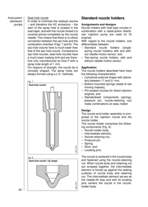 Page 52Seat-hole nozzle
In order to minimise the residual volume
– and therefore the HC emissions – the
start of the spray hole is located in the
seat taper, and with the nozzle closed it is
covered almost completely by the nozzle
needle. This means that there is no direct
connection between the sac hole and the
combustion chamber (Figs. 7 and 8). The
sac-hole volume here is much lower than
that of the sac-hole nozzle. Compared to
sac-hole nozzles, seat-hole nozzles have
a much lower loading limit and are...