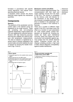 Page 57formation in accordance with specific
control algorithms, and outputs corre-
sponding electrical signals.
3. Actuators which convert the ECU’s 
electrical output signals into mechanical
quantities.
Components
Sensors
The positions of the accelerator and the
control collar in the injection pump are
registered by the angle sensors. These
use contacting and non-contacting
methods respectively. Engine speed and
TDC are registered by inductive sensors.
Sensors with high measuring accuracy
and long-term...