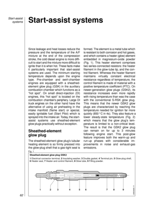 Page 64Since leakage and heat losses reduce the
pressure and the temperature of the A/F
mixture at the end of the compression
stroke, the cold diesel engine is more diffi-
cult to start and the mixture more difficult to
ignitethan it is when hot. These facts make 
it particularly important that start-assist
systemsare used. The minimum starting
temperature depends upon the engine
type. Pre-chamber and swirl-chamber
engines are equipped with a sheathed-
element glow plug (GSK) in the auxiliary
combustion chamber...