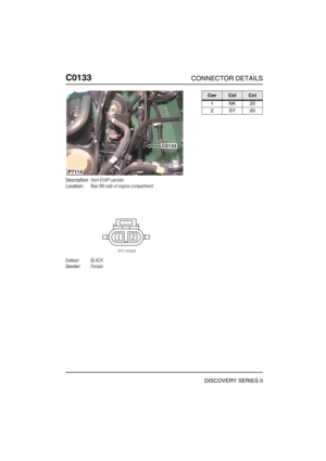 Page 275C0133CONNECTOR DETAILS
DISCOVERY SERIES II
C013 3
Description:Vent-EVAP canister
Location:Rear RH side of engine compartment
Colour:BLACK
Gender:Female
C0133
P7114
CavColCct
1NK20
2SY20 