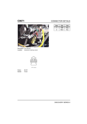 Page 547C0671CONNECTOR DETAILS
DISCOVERY SERIES II
C067 1
Description:Unit-Interlock
Location:Underside of steering column
Colour:BLACK
Gender:Female
C0670
C0671
C0082
P7102
CavColCct
1OWALL
2BLGALL 