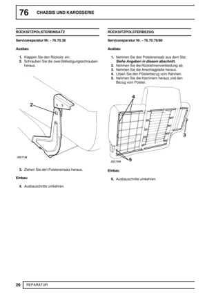 Page 10576CHASSIS UND KAROSSERIE
26
REPARATUR RÜCKSITZPOLSTEREINSATZ
Servicereparatur Nr. - 76.70.38
Ausbau
1.Klappen Sie den Rücksitz ein.
2.Schrauben Sie die zwei Befestigungsschrauben
heraus.
3.Ziehen Sie den Polstereinsatz heraus.
Einbau
4.Ausbauschritte umkehren.RÜCKSITZPOLSTERBEZUG
Servicereparatur Nr. - 76.70.79/80
Ausbau
1.Nehmen Sie den Polstereinsatz aus dem Sitz.
Siehe Angeben in diesem abschnitt.
2.Nehmen Sie die Rücklehnenverkleidung ab.
3.Nehmen Sie die Anschlagplatte heraus.
4.Lösen Sie den...