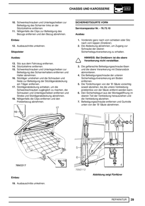 Page 108CHASSIS UND KAROSSERIE
29
REPARATUR 10.Schwenkschrauben und Unterlegscheiben zur
Befestigung des Scharnier links an der
Sitzrücklehne entfernen.
11.Nötigenfalls die Clips zur Befestigung des
Bezugs entfernen und den Bezug abnehmen.
Einbau
12.Ausbauschritte umkehren.
Sitzpolster
Ausbau
13.Sitz aus dem Fahrzeug entfernen.
14.Sitzrücklehne entfernen.
15.Schwenkschrauben und Unterlegscheiben zur
Befestigung des Scharnierhalters entfernen und
Halter abnehmen.
16.Sitzträger umdrehen und die Schrauben und
Niete...