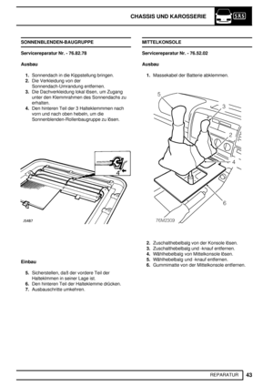 Page 122CHASSIS UND KAROSSERIE
43
REPARATUR SONNENBLENDEN-BAUGRUPPE
Servicereparatur Nr. - 76.82.78
Ausbau
1.Sonnendach in die Kippstellung bringen.
2.Die Verkleidung von der
Sonnendach-Umrandung entfernen.
3.Die Dachverkleidung lokal lösen, um Zugang
unter den Klemmrahmen des Sonnendachs zu
erhalten.
4.Den hinteren Teil der 3 Halteklemmmen nach
vorn und nach oben hebeln, um die
Sonnenblenden-Rollenbaugruppe zu lösen.
Einbau
5.Sicherstellen, daß der vordere Teil der
Halteklmmen in seiner Lage ist.
6.Den hinteren...