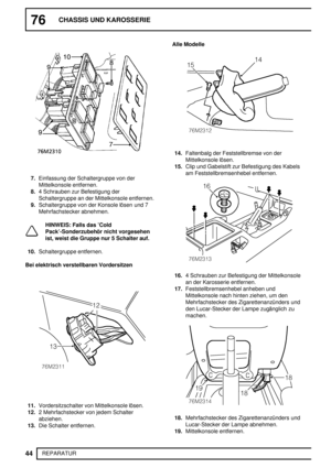 Page 12376CHASSIS UND KAROSSERIE
44
REPARATUR
7.Einfassung der Schaltergruppe von der
Mittelkonsole entfernen.
8.4 Schrauben zur Befestigung der
Schaltergruppe an der Mittelkonsole entfernen.
9.Schaltergruppe von der Konsole lösen und 7
Mehrfachstecker abnehmen.
HINWEIS: Falls das ’Cold
Pack’-Sonderzubehör nicht vorgesehen
ist, weist die Gruppe nur 5 Schalter auf.
10.Schaltergruppe entfernen.
Bei elektrisch verstellbaren Vordersitzen
11.Vordersitzschalter von Mittelkonsole lösen.
12.2 Mehrfachstecker von jedem...