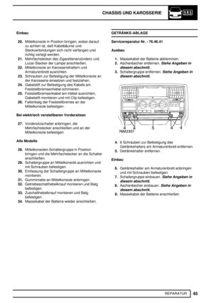 Page 124CHASSIS UND KAROSSERIE
45
REPARATUR Einbau
20.Mittelkonsole in Position bringen, wobei darauf
zu achten ist, daß Kabelbäume und
Steckverbindungen sich nicht verfangen und
richtig verlegt werden.
21.Mehrfachstecker des Zigarettenanzünders und
Lucar-Stecker der Lampe anschließen.
22.Mittelkonsole an Karosseriehaltern und
Armaturenbrett ausrichten.
23.Schrauben zur Befestigung der Mittelkonsole an
der Karosserie einsetzen und festziehen.
24.Gabelstift zur Befestigung des Kabels am
Feststellbremsenhebel...