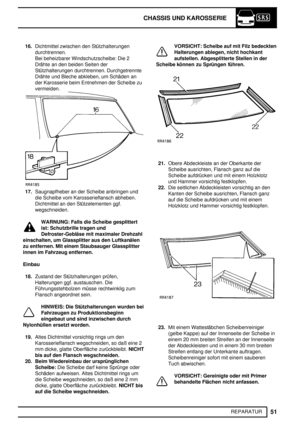 Page 130CHASSIS UND KAROSSERIE
51
REPARATUR 16.Dichtmittel zwischen den Stützhalterungen
durchtrennen.
Bei beheizbarer Windschutzscheibe: Die 2
Drähte an den beiden Seiten der
Stützhalterungen durchtrennen. Durchgetrennte
Drähte und Bleche abkleben, um Schäden an
der Karosserie beim Entnehmen der Scheibe zu
vermeiden.
17.Saugnapfheber an der Scheibe anbringen und
die Scheibe vom Karosserieflansch abheben.
Dichtmittel an den Stützelementen ggf.
wegschneiden.
WARNUNG: Falls die Scheibe gesplittert
ist:...