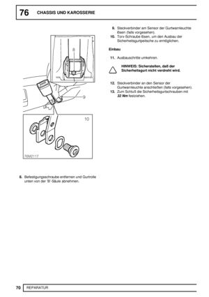 Page 14976CHASSIS UND KAROSSERIE
70
REPARATUR
8.Befestigungsschraube entfernen und Gurtrolle
unten von der ’B’-Säule abnehmen.9.Steckverbinder am Sensor der Gurtwarnleuchte
lösen (falls vorgesehen).
10.Torx-Schraube lösen, um den Ausbau der
Sicherheitsgurtpeitsche zu ermöglichen.
Einbau
11.Ausbauschritte umkehren.
HINWEIS: Sicherstellen, daß der
Sicherheitsgurt nicht verdreht wird.
12.Steckverbinder an den Sensor der
Gurtwarnleuchte anschließen (falls vorgesehen).
13.Zum Schluß die Sicherheitsgurtschrauben mit...