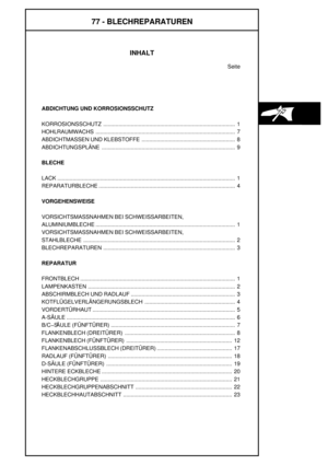 Page 15077 - BLECHREPARATUREN
INHALT
Seite
ABDICHTUNG UND KORROSIONSSCHUTZ
KORROSIONSSCHUTZ 1......................................................................................
HOHLRAUMWACHS 7...........................................................................................
ABDICHTMASSEN UND KLEBSTOFFE 8.............................................................
ABDICHTUNGSPLÄNE 9.......................................................................................
BLECHE
LACK1...