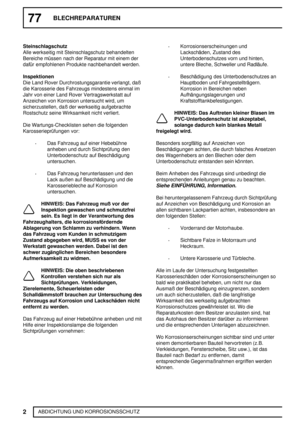 Page 15377BLECHREPARATUREN
2
ABDICHTUNG UND KORROSIONSSCHUTZ Steinschlagschutz
Alle werkseitig mit Steinschlagschutz behandelten
Bereiche müssen nach der Reparatur mit einem der
dafür empfohlenen Produkte nachbehandelt werden.
Inspektionen
Die Land Rover Durchrostungsgarantie verlangt, daß
die Karosserie des Fahrzeugs mindestens einmal im
Jahr von einer Land Rover Vertragswerkstatt auf
Anzeichen von Korrosion untersucht wird, um
sicherzustellen, daß der werkseitig aufgebrachte
Rostschutz seine Wirksamkeit nicht...