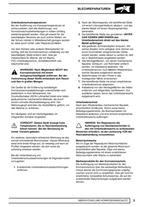 Page 154BLECHREPARATUREN
3
ABDICHTUNG UND KORROSIONSSCHUTZ Unterbodenschutzreparaturen
Bei der Ausführung von Karosseriereparaturen ist
sicherzustellen, daß alle Abdichtungs- und
Korrosionsschutzbehandlungen in vollem Umfang
wiederhergestellt werden. Dies gilt sowohl für die
beschädigten Bereiche als auch solche Stellen, wo
der Schutz indirekt in Mitleidenschaft gezogen worden
ist, etwa durch Unfall- oder Reparaturschäden.
Vor dem Richten oder anderen Blecharbeiten ist
wichtig, daß der Korrosionsschutz...