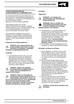 Page 180BLECHREPARATUREN
1
VORGEHENSWEISE VORSICHTSMASSNAHMEN BEI
SCHWEISSARBEITEN, ALUMINIUMBLECHE
Die Karosserie besteht aus einem Stahlrahmen, an
dem die äußeren Leichtmetallbleche befestigt sind.
Die Kotflügel vorn, Türbleche und Flankenhäute sind
aus einer besonders leichten
Magnesium-Aluminiumlegierung gefertigt.
Diese Alubleche lassen sich mit dem
Argonarc-Schweißverfahren wirksam reparieren.
Hierbei handelt es sich um ein Spezialverfahren, das
man Karosseriewerkstätten oder erfahrenen
Aluminiumschweißern...