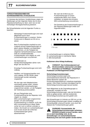 Page 18177BLECHREPARATUREN
2
VORGEHENSWEISE VORSICHTSMASSNAHMEN BEI
SCHWEISSARBEITEN, STAHLBLECHE
Im Interesse des leichteren Verständnisses zeigen die
Abbildungen auf den folgenden Seiten die Art einer
Reparaturschweißung nur dann, wenn sie von der
werkseitigen Montageschweißung abweicht.
Bei Schweißarbeiten sind die folgenden Punkte zu
beachten:
·Werkseitige Punktschweißungen sind nach
Möglichkeit durch neue
Punktschweißungen zu ersetzen. Solche
Punkte sind im Abstand von 30 mm zu
setzen.
·Beim Punktschweißen...