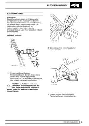 Page 182BLECHREPARATUREN
3
VORGEHENSWEISE BLECHREPARATUREN
Allgemeines
Diese Informationen dienen der Erläuterung der
Grundprinzipien für den Austausch von Blechen.
Diese Standardmethode kann von einem Fahrzeug
zum anderen leichte Abweichungen zeigen. Die
Hauptbedingung für den Austausch von
Karosserieblechen besteht darin, daß der
Originalstandard von Land Rover so weit wie möglich
eingehalten wird.
Deckblech entfernen
1.Punktschweißungen freilegen.
Punktschweißungen, die nicht ohne weiteres
sichtbar sind, mit...