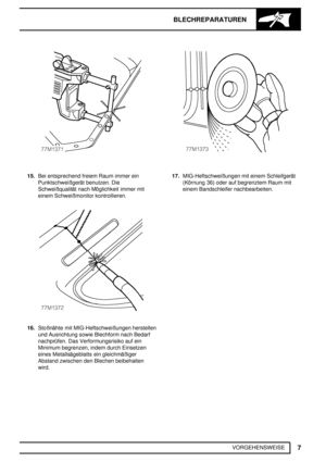 Page 186BLECHREPARATUREN
7
VORGEHENSWEISE
15.Bei entsprechend freiem Raum immer ein
Punktschweißgerät benutzen. Die
Schweißqualität nach Möglichkeit immer mit
einem Schweißmonitor kontrollieren.
16.Stoßnähte mit MIG-Heftschweißungen herstellen
und Ausrichtung sowie Blechform nach Bedarf
nachprüfen. Das Verformungsrisiko auf ein
Minimum begrenzen, indem durch Einsetzen
eines Metallsägeblatts ein gleichmäßiger
Abstand zwischen den Blechen beibehalten
wird.
17.MIG-Heftschweißungen mit einem Schleifgerät
(Körnung...