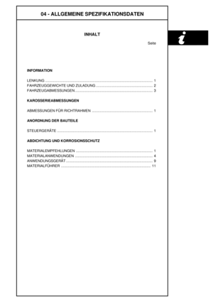 Page 2004 - ALLGEMEINE SPEZIFIKATIONSDATEN
INHALT
Seite
INFORMATION
LENKUNG 1............................................................................................................
FAHRZEUGGEWICHTE UND ZULADUNG 2.........................................................
FAHRZEUGABMESSUNGEN 3..............................................................................
KAROSSERIEABMESSUNGEN
ABMESSUNGEN FÜR RICHTRAHMEN 1.............................................................
ANORDNUNG DER BAUTEILE...