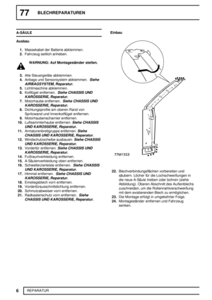 Page 19377BLECHREPARATUREN
6
REPARATUR A-SÄULE
Ausbau
1.Massekabel der Batterie abklemmen.
2.Fahrzeug seitlich anheben.
WARNUNG: Auf Montageständer stellen.
3.Alle Steuergeräte abklemmen.
4.Airbags und Sensorsystem abklemmen.
Siehe
AIRBAGSYSTEM, Reparatur.
5.Lichtmaschine abklemmen.
6.Kotflügel entfernen.
Siehe CHASSIS UND
KAROSSERIE, Reparatur.
7.Motorhaube entfernen.Siehe CHASSIS UND
KAROSSERIE, Reparatur.
8.Dichtungsprofile am oberen Rand von
Spritzwand und Innenkotflügel entfernen.
9.Motorhaubenscharnier...