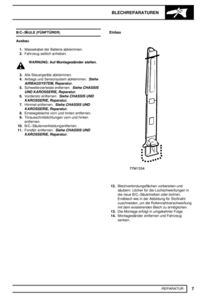 Page 194BLECHREPARATUREN
7
REPARATUR B/CSÄULE (FÜNFTÜRER)
Ausbau
1.Massekabel der Batterie abklemmen.
2.Fahrzeug seitlich anheben.
WARNUNG: Auf Montageständer stellen.
3.Alle Steuergeräte abklemmen.
4.Airbags und Sensorsystem abklemmen.
Siehe
AIRBAGSYSTEM, Reparatur.
5.Schwellerzierleiste entfernen.Siehe CHASSIS
UND KAROSSERIE, Reparatur.
6.Vordersitz entfernen.Siehe CHASSIS UND
KAROSSERIE, Reparatur.
7.Himmel entfernen.Siehe CHASSIS UND
KAROSSERIE, Reparatur.
8.Einstiegsbleche vorn und hinten entfernen....