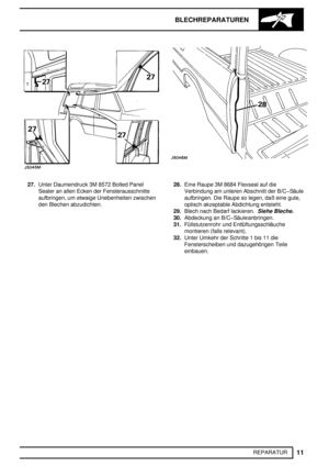 Page 198BLECHREPARATUREN
11
REPARATUR
27.Unter Daumendruck 3M 8572 Bolted Panel
Sealer an allen Ecken der Fensterausschnitte
aufbringen, um etwaige Unebenheiten zwischen
den Blechen abzudichten.28.Eine Raupe 3M 8684 Flexseal auf die
Verbindung am unteren Abschnitt der B/CSäule
aufbringen. Die Raupe so legen, daß eine gute,
optisch akzeptable Abdichtung entsteht.
29.Blech nach Bedarf lackieren.
Siehe Bleche.
30.Abdeckung an B/CSäule anbringen.
31.Füllstutzenrohr und Entlüftungsschläuche
montieren (falls...