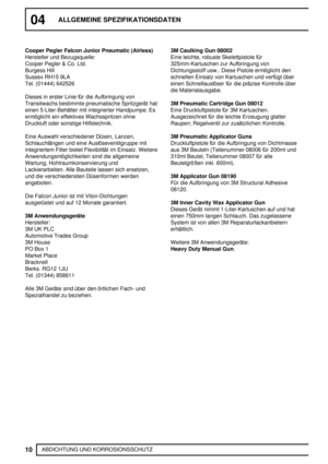 Page 3904ALLGEMEINE SPEZIFIKATIONSDATEN
10
ABDICHTUNG UND KORROSIONSSCHUTZ Cooper Pegler Falcon Junior Pneumatic (Airless)
Hersteller und Bezugsquelle:
Cooper Pegler & Co. Ltd.
Burgess Hill
Sussex RH15 9LA
Tel. (01444) 642526
Dieses in erster Linie für die Aufbringung von
Transitwachs bestimmte pneumatische Spritzgerät hat
einen 5-Liter-Behälter mit integrierter Handpumpe. Es
ermöglicht ein effektives Wachsspritzen ohne
Druckluft oder sonstige Hilfstechnik.
Eine Auswahl verschiedener Düsen, Lanzen,...