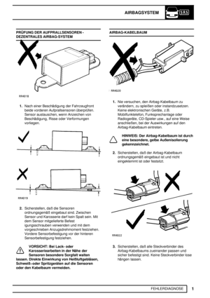 Page 50AIRBAGSYSTEM
1
FEHLERDIAGNOSE PRÜFUNG DER AUFPRALLSENSOREN -
DEZENTRALES AIRBAG-SYSTEM
1.Nach einer Beschädigung der Fahrzeugfront
beide vorderen Aufprallsensoren überprüfen.
Sensor austauschen, wenn Anzeichen von
Beschädigung, Risse oder Verformungen
vorliegen.
2.Sicherstellen, daß die Sensoren
ordnungsgemäß eingebaut sind. Zwischen
Sensor und Karosserie darf kein Spalt sein. Mit
dem Sensor mitgelieferte Befest
igungsschrauben verwenden und mit dem
vorgeschrieben Anzugsdrehmoment festziehen.
Vordere...