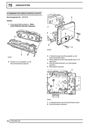 Page 6575AIRBAGSYSTEM
12
REPARATUR GLÜHBIRNEN FÜR AIRBAG-KONTROLLEUCHTE
Servicereparatur Nr. - 76.73.74
Ausbau
1.Instrumententafel ausbauen.
Siehe
ELEKTRISCHE ANLAGE, Reparatur.
2.Scheibe und Frontplatte von der
Instrumententafel ausbauen.
3.3 Halteschrauben des Steuergeräts an der
Instrumententafel lösen.
4.Kleine Abdeckung des Steuergeräts lösen und
abnehmen.
5.Mehrfachsteckverbinder vom Steuergerät
abziehen.
6.Steuergerät ausbauen.
7.4 Halteschrauben des Drehzahlmessers lösen.
8.Drehzahlmesser ausbauen. 