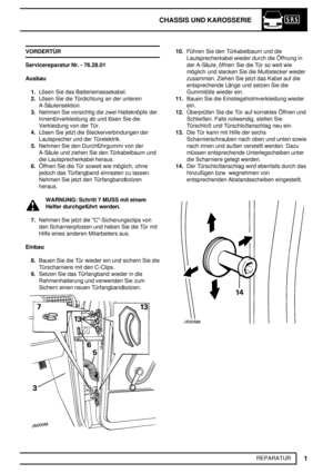 Page 80CHASSIS UND KAROSSERIE
1
REPARATUR VORDERTÜR
Servicereparatur Nr. - 76.28.01
Ausbau
1.Lösen Sie das Batteriemassekabel.
2.Lösen Sie die Türdichtung an der unteren
A-Säulensektion.
3.Nehmen Sie vorsichtig die zwei Halteknöpfe der
Innentürverkleidung ab und lösen Sie die
Verkleidung von der Tür.
4.Lösen Sie jetzt die Steckerverbindungen der
Lautsprecher und der Türelektrik.
5.Nehmen Sie den Durchführgummi von der
A-Säule und ziehen Sie den Türkabelbaum und
die Lautsprecherkabel heraus.
6.Öffnen Sie die Tür...