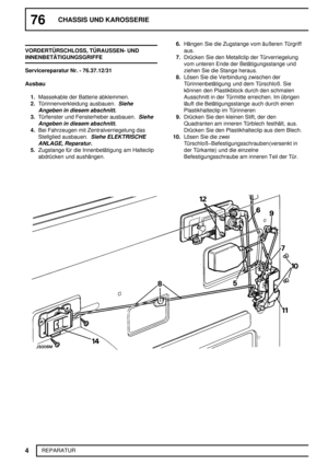 Page 8376CHASSIS UND KAROSSERIE
4
REPARATUR VORDERTÜRSCHLOSS, TÜRAUSSEN- UND
INNENBETÄTIGUNGSGRIFFE
Servicereparatur Nr. - 76.37.12/31
Ausbau
1.Massekable der Batterie abklemmen.
2.Türinnenverkleidung ausbauen.
Siehe
Angeben in diesem abschnitt.
3.Türfenster und Fensterheber ausbauen.Siehe
Angeben in diesem abschnitt.
4.Bei Fahrzeugen mit Zentralverriegelung das
Stellglied ausbauen.
Siehe ELEKTRISCHE
ANLAGE, Reparatur.
5.Zugstange für die Innenbetätigung am Halteclip
abdrücken und aushängen.6.Hängen Sie die...