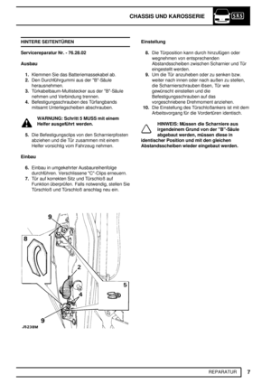 Page 86CHASSIS UND KAROSSERIE
7
REPARATUR HINTERE SEITENTÜREN
Servicereparatur Nr. - 76.28.02
Ausbau
1.Klemmen Sie das Batteriemassekabel ab.
2.Den Durchführgummi aus der B-Säule
herausnehmen.
3.Türkabelbaum-Multistecker aus der B-Säule
nehmen und Verbindung trennen.
4.Befestigungsschrauben des Türfangbands
mitsamt Unterlegscheiben abschrauben.
WARNUNG: Schritt 5 MUSS mit einem
Helfer ausgeführt werden.
5.Die Befestigungsclips von den Scharnierpfosten
abziehen und die Tür zusammen mit einem
Helfer vorsichtig...