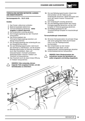 Page 88CHASSIS UND KAROSSERIE
9
REPARATUR TÜRSCHLOSS HINTERE SEITENTÜR, AUSSEN-
UND INNENTÜRGRIFFE
Servicereparatur Nr. - 76.37.13/32
Ausbau
1.Das Fenster vollkommen schließen.
2.Batteriemassekabel abklemmen.
3.Türinnenverkleidung abnehmen.
Siehe
Angeben in diesem abschnitt.
4.Die Kondensfolie vorsichtig abziehen.
5.Die Entriegelungsstange aus dem Türschloß
herausziehen.
6.Das Sicherungsblech der
Türknopfverriegelungstange abziehen und
Stange herausnehmen.
7.Die Verriegelungsstange des Außentürgriffs aus
der...