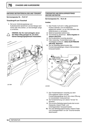 Page 8976CHASSIS UND KAROSSERIE
10
REPARATUR HINTERES SEITENTÜRSCHLOSS UND TÜRGRIFF
Servicereparatur Nr. - 76.37.47
Türaußengriff zum Türschloß
1.Die kurze Verbindungsstange zum
Außentürschloß abnehmen und die Stange nach
rechts oder links drehen, um die benötigte Länge
zu erreichen.
HINWEIS: Die Tür muß entriegeln, bevor
der Hebel völlig gezogen ist, um einen
kleinen Bewegungsspielraum freizuhalten.
TÜRFENSTER UND REGULIERGESTÄNGE
HINTERE SEITENTÜR
Servicereparatur Nr. - 76.31.45
Ausbau
1.Das Fenster muß sich...