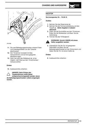 Page 90CHASSIS UND KAROSSERIE
11
REPARATUR
11.Die zwei Befestigungsschrauben mitsamt Feder-
und Unterlegscheiben von der Türkante
abschrauben.
12.Den Türrahmen komplett mit Glas
herausnehmen und auf eine geeignete
Werkbank legen.
13.Zieht man jetzt das Klebeband ab, ist es
möglich, daß Glas aus dem Türrahmenlauf
herauszuziehen.
Einbau
14.Ausbauschritte umkehren.
HINWEIS: Beim Einbau des
Türglasrahmens sollte dieser
entsprechend eingestellt werden, bevor
die Befestigungsschrauben vollens angezogen...