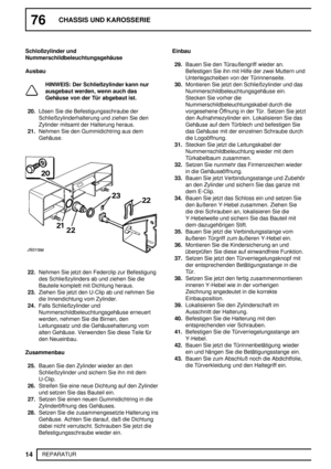 Page 9376CHASSIS UND KAROSSERIE
14
REPARATUR Schloßzylinder und
Nummerschildbeleuchtungsgehäuse
Ausbau
HINWEIS: Der Schließzylinder kann nur
ausgebaut werden, wenn auch das
Gehäuse von der Tür abgebaut ist.
20.Lösen Sie die Befestigungsschraube der
Schließzylinderhalterung und ziehen Sie den
Zylinder mitsamt der Halterung heraus.
21.Nehmen Sie den Gummidichtring aus dem
Gehäuse.
22.Nehmen Sie jetzt den Federclip zur Befestigung
des Schließzylinders ab und ziehen Sie die
Bauteile komplett mit Dichtung heraus....