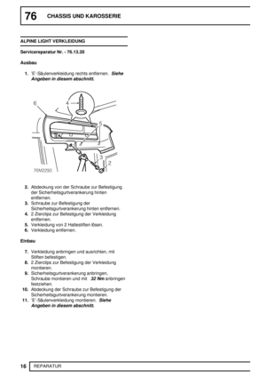 Page 9576CHASSIS UND KAROSSERIE
16
REPARATUR ALPINE LIGHT VERKLEIDUNG
Servicereparatur Nr. - 76.13.20
Ausbau
1.’E’-Säulenverkleidung rechts entfernen.
Siehe
Angeben in diesem abschnitt.
2.Abdeckung von der Schraube zur Befestigung
der Sicherheitsgurtverankerung hinten
entfernen.
3.Schraube zur Befestigung der
Sicherheitsgurtverankerung hinten entfernen.
4.2 Zierclips zur Befestigung der Verkleidung
entfernen.
5.Verkleidung von 2 Haltestiften lösen.
6.Verkleidung entfernen.
Einbau
7.Verkleidung anbringen und...