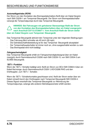 Page 107BESCHREIBUNG UND FUNKTIONSWEISE
4.76
DISCOVERY
Automatikgetriebe (ROW)
Der Strom von den Kontakten des Bremspedalschalters fließt über ein Kabel lila/grün
nach Stift C0239-1 am Tempomat-Steuergerät. Der Strom vom Bremspedalschalter
versorgt die Tempomatpumpe durch das Tempomat-Steuergerät.
HINWEIS: Bei Fahrzeugen mit gehobener Stereoanlage fließt der Strom
von den Kontakten des Bremspedalschalters über ein Kabel orange/grün
nach Anschluß C0712-2/C0667-1. Vom Anschluß fließt der Strom weiter
über ein...