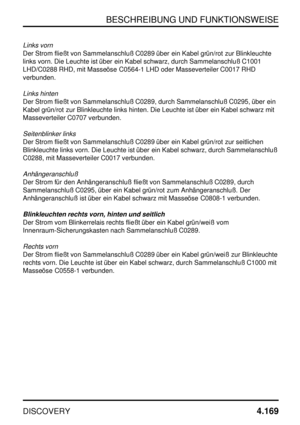 Page 200BESCHREIBUNG UND FUNKTIONSWEISE
DISCOVERY4.169
Links vorn
Der Strom fließt von Sammelanschluß C0289 über ein Kabel grün/rot zur Blinkleuchte
links vorn. Die Leuchte ist über ein Kabel schwarz, durch Sammelanschluß C1001
LHD/C0288 RHD, mit Masseöse C0564-1 LHD oder Masseverteiler C0017 RHD
verbunden.
Links hinten
Der Strom fließt von Sammelanschluß C0289, durch Sammelanschluß C0295, über ein
Kabel grün/rot zur Blinkleuchte links hinten. Die Leuchte ist über ein Kabel schwarz mit
Masseverteiler C0707...