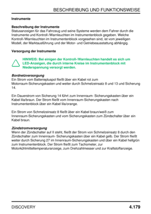 Page 210BESCHREIBUNG UND FUNKTIONSWEISE
DISCOVERY4.179
Instrumente
Beschreibung der Instrumente
Statusanzeigen für das Fahrzeug und seine Systeme werden dem Fahrer durch die
Instrumente und Kontroll-/Warnleuchten im Instrumentenblock gegeben. Welche
Kontroll-/Warnleuchten im Instrumentenblock vorgesehen sind, ist vom jeweiligen
Modell, der Marktausführung und der Motor- und Getriebeausstattung abhängig.
Versorgung der Instrumente
HINWEIS: Bei einigen der Kontroll-/Warnleuchten handelt es sich um
LED-Anzeigen,...