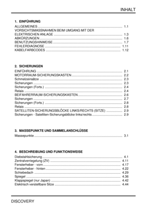 Page 4INHALT
DISCOVERY
1. EINFÜHRUNG
ALLGEMEINES 1.1...............................................................................................
VORSICHTSMASSNAHMEN BEIM UMGANG MIT DER
ELEKTRISCHEN ANLAGE 1.3.............................................................................
ABKÜRZUNGEN 1.6.............................................................................................
BENUTZUNGSHINWEISE 1.7..............................................................................
FEHLERDIAGNOSE...