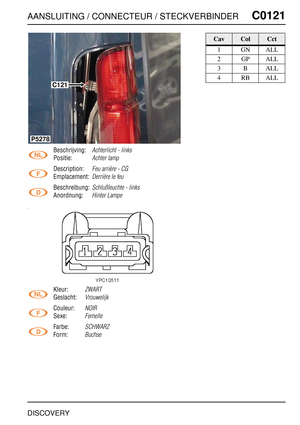 Page 316AANSLUITING / CONNECTEUR / STECKVERBINDERC0121
DISCOVERY
C0 121
Beschrijving:Achterlicht - links
Positie:Achter lamp
Description:Feu arrière - CG
Emplacement:Derrière le feu
Beschreibung:Schlußleuchte - links
Anordnung:Hinter Lampe
Kleur:ZWART
Geslacht:Vrouwelijk
Couleur:NOIR
Sexe:Femelle
Farbe:SCHWARZ
Form:Buchse
P5278
C121
CavColCct
1GNALL
2GPALL
3BALL
4RBALL 