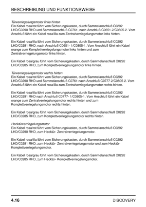 Page 47BESCHREIBUNG UND FUNKTIONSWEISE
4.16
DISCOVERY
Türverriegelungsmotor links hinten
Ein Kabel rosa/rot führt vom Sicherungskasten, durch Sammelanschluß C0292
LHD/C0290 RHD und Sammelanschluß C0761, nach Anschluß C0651-2/C0805-2. Vom
Anschluß führt ein Kabel rosa/lila zum Zentralverriegelungsmotor links hinten.
Ein Kabel rosa/lila führt vom Sicherungskasten, durch Sammelanschluß C0292
LHD/C0291 RHD, nach Anschluß C0651- 1/C0805-1. Vom Anschluß führt ein Kabel
orange zum Komplettverriegelungsmotor links...