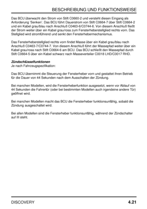 Page 52BESCHREIBUNG UND FUNKTIONSWEISE
DISCOVERY4.21
Das BCU überwacht den Strom von Stift C0660-2 und versteht diesen Eingang als
Anforderung ’Senken’. Das BCU führt Dauerstrom von Stift C0664-7 über Stift C0664-2
und ein Kabel grau/blau nach Anschluß C0463-6/C0744-6. Von diesem Anschluß fließt
der Strom weiter über ein Kabel grau/rosa zum Fensterheberstellglied rechts vorn. Das
Stellglied wird stromführend und senkt den Fensterhebermechanismus.
Das Fensterheberstellglied rechts vorn findet Masse über ein...