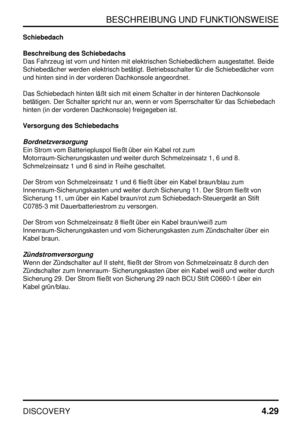 Page 60BESCHREIBUNG UND FUNKTIONSWEISE
DISCOVERY4.29
Schiebedach
Beschreibung des Schiebedachs
Das Fahrzeug ist vorn und hinten mit elektrischen Schiebedächern ausgestattet. Beide
Schiebedächer werden elektrisch betätigt. Betriebsschalter für die Schiebedächer vorn
und hinten sind in der vorderen Dachkonsole angeordnet.
Das Schiebedach hinten läßt sich mit einem Schalter in der hinteren Dachkonsole
betätigen. Der Schalter spricht nur an, wenn er vom Sperrschalter für das Schiebedach
hinten (in der vorderen...