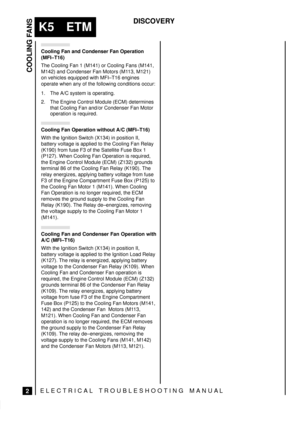 Page 310COOLING FANS
2
K5 ETM
DISCOVERY
ELECTRICAL TROUBLESHOOTING MANUA L
Cooling Fan and Condenser Fan Operation
(MFI±T16)
The Cooling Fan 1 (M141) or Cooling Fans (M141,
M142) and Condenser Fan Motors (M113, M121)
on vehicles equipped with MFI±T16 engines
operate when any of the following conditions occur:
1. The A/C system is operating.
2. The Engine Control Module (ECM) determines
that Cooling Fan and/or Condenser Fan Motor
operation is required.
Cooling Fan Operation without A/C (MFI±T16)
With the Ignition...