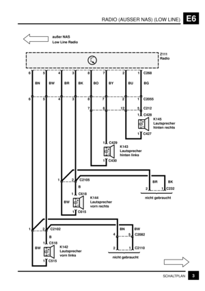 Page 108RADIO (AUSSER NAS) (LOW LINE)E6
3SCHALTPLAN
+
–
Z111
Radio
6
BN
6
K145
Lautsprecher
hinten rechts
+
–K143
Lautsprecher
hinten links
5
BW
58
BO
7
7
BY
62
BU
12
1
BG
5
C212C268
1 C428
1 C427
1 C429
1 C430
BWB
+
–K142
Lautsprecher
vorn links
1 C518
1 C515
4
BR
4
3
BK
3
B
+
–K144
Lautsprecher
vorn rechts 1 C618
1 C615
BW
7812 C2055
1
2C2105 außer NAS
Low Line Radio
nicht gebraucht21 C232
12C2102
nicht gebraucht21 C2110
BN BW
4
5 C2082
BR BK 